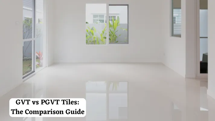 GVT Vs PGVT Tiles - The Complete Guide