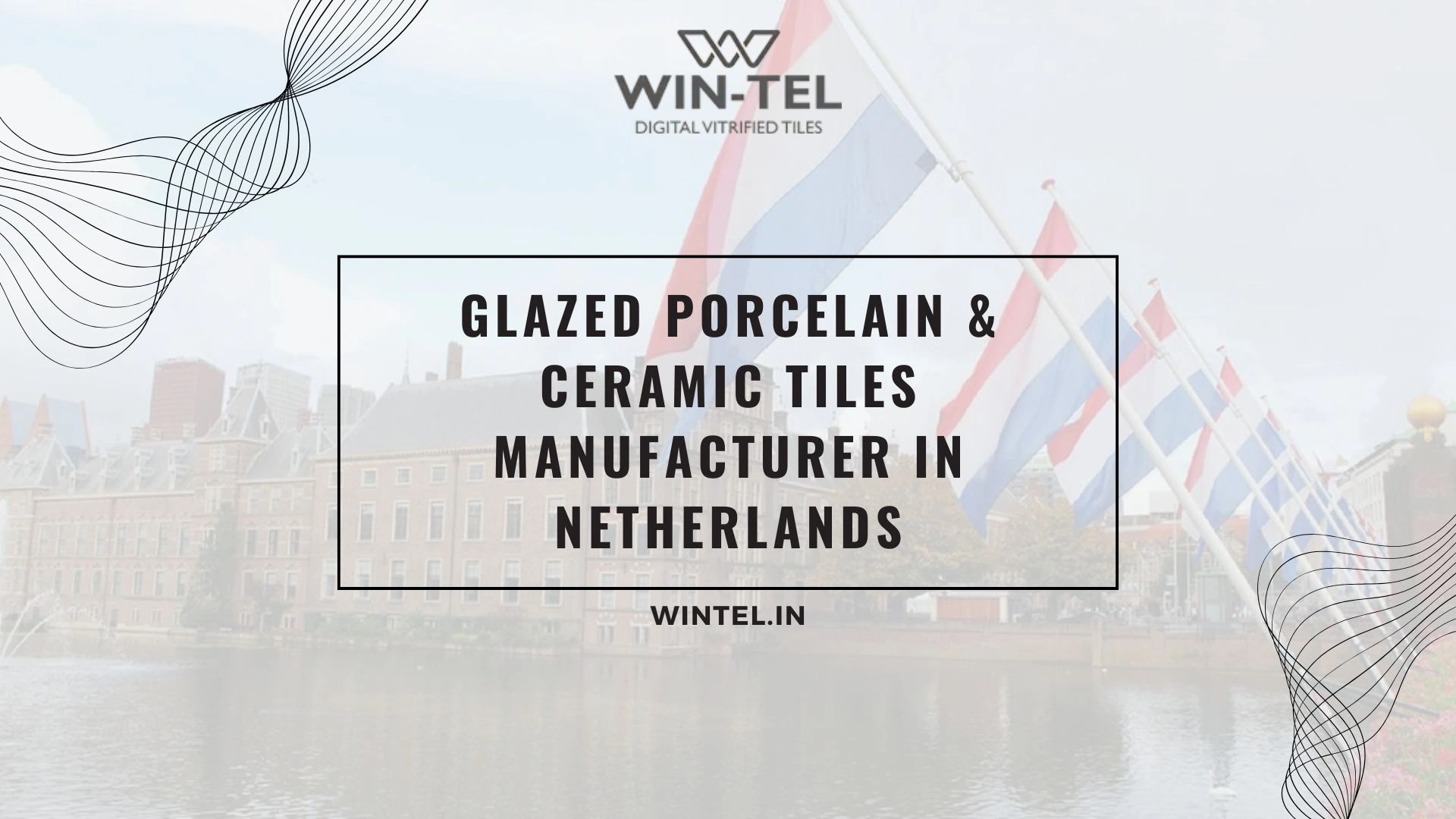 Glazed Porcelain & Ceramic Tiles Manufacturer in Netherlands