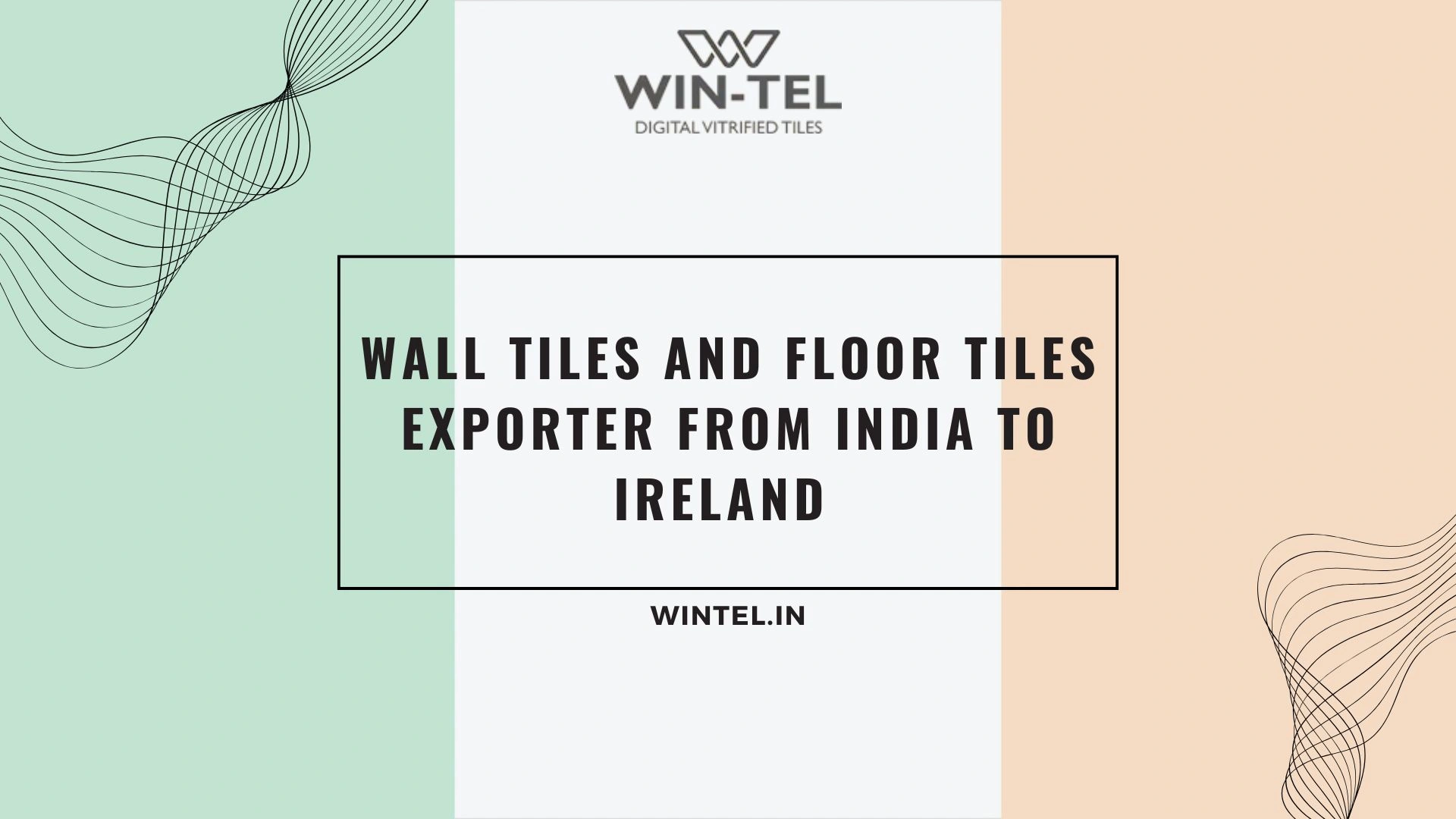 Wall Tiles and Floor Tiles Exporter from India to Ireland